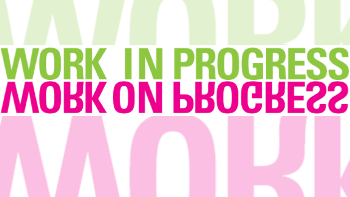 «Work on Progress – Work in Progress»