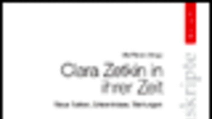 Clara Zetkin in ihrer Zeit. Neue Fakten, Erkenntnisse, Wertungen
