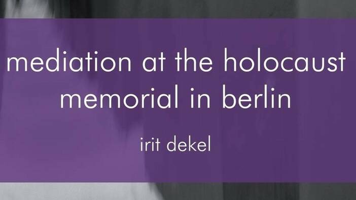 Irit Dekel: Mediation at the Holocaust Memorial in Berlin, Basingstoke 2013.