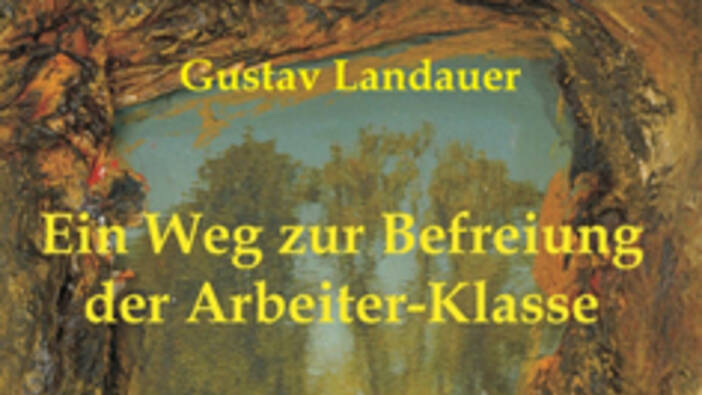 Landauer: Ein Weg zur Befreiung der Arbeiter-Klasse, Ausgewählte Schriften Bd. 14, 2018