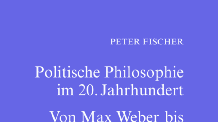 Politische Philosophie im 20. Jahrhundert. Von Max Weber bis Giorgio Agamben.